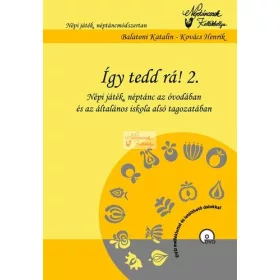   Így tedd rá! 2. Népi játék, néptánc az óvodában, és az általános iskola alsó tagozatában