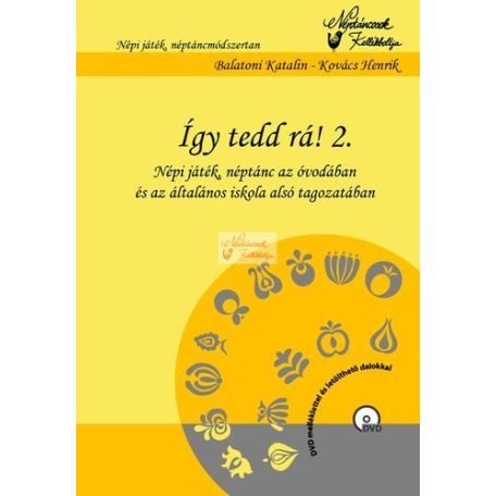 Így tedd rá! 2. Népi játék, néptánc az óvodában, és az általános iskola alsó tagozatában